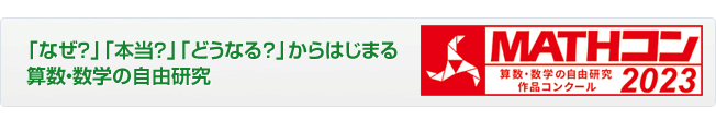 「なぜ？」「本当？」「どうなる？」からはじまる算数・数学の自由研究　MATHコン～数理の輝き見つけて活かす～