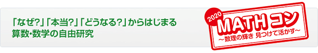 「なぜ？」「本当？」「どうなる？」からはじまる算数・数学の自由研究　MATHコン～数理の輝き見つけて活かす～