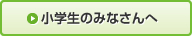 小学生のみなさんへ